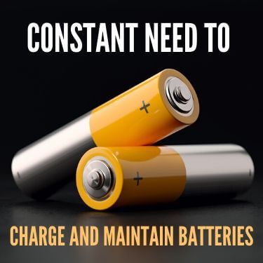 onstant Need to Charge and Maintain Batteries